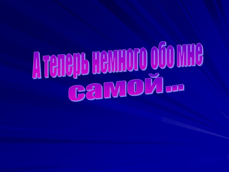 А теперь немного обо мне самой ...